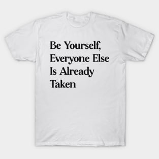 Be yourself everyone else is already taken T-Shirt